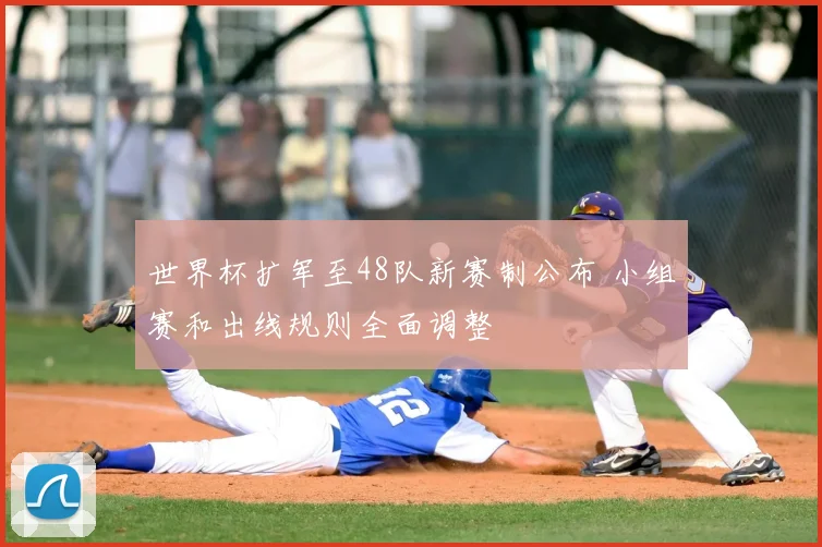 世界杯扩军至48队新赛制公布 小组赛和出线规则全面调整